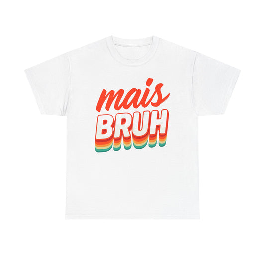 Mais Bruh Cajun Phrase T-Shirt